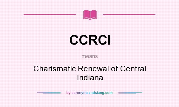 What does CCRCI mean? It stands for Charismatic Renewal of Central Indiana