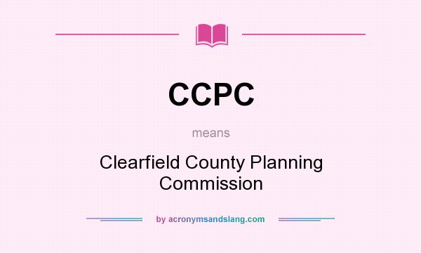 What does CCPC mean? It stands for Clearfield County Planning Commission