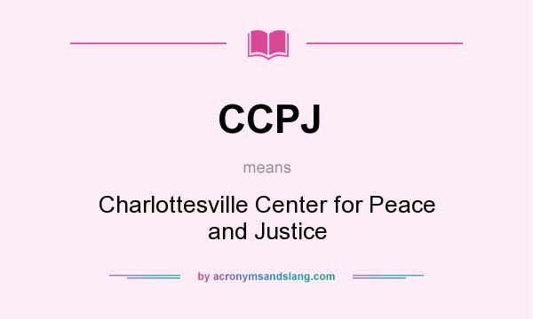 What does CCPJ mean? It stands for Charlottesville Center for Peace and Justice