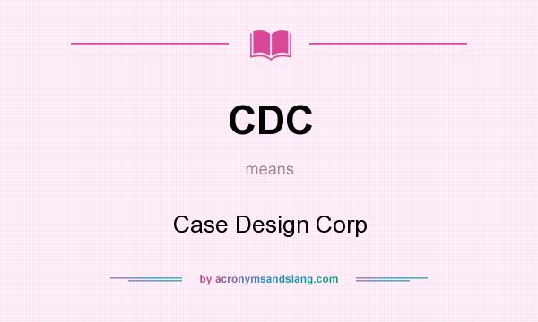 What does CDC mean? It stands for Case Design Corp