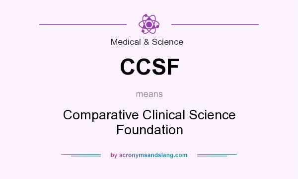 What does CCSF mean? It stands for Comparative Clinical Science Foundation