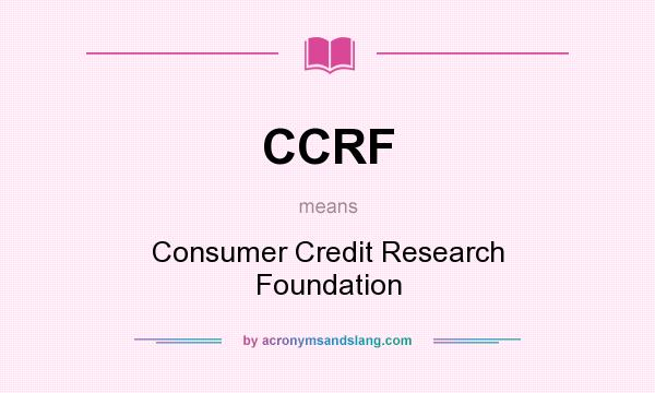 What does CCRF mean? It stands for Consumer Credit Research Foundation