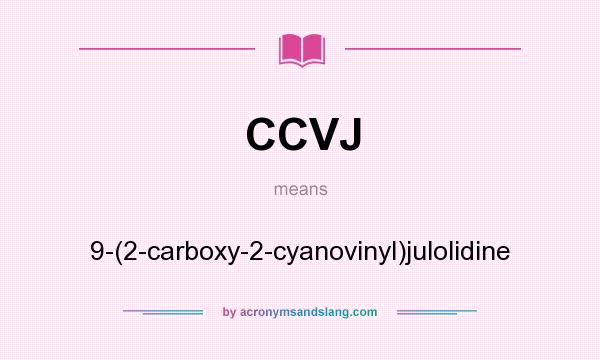 What does CCVJ mean? It stands for 9-(2-carboxy-2-cyanovinyl)julolidine