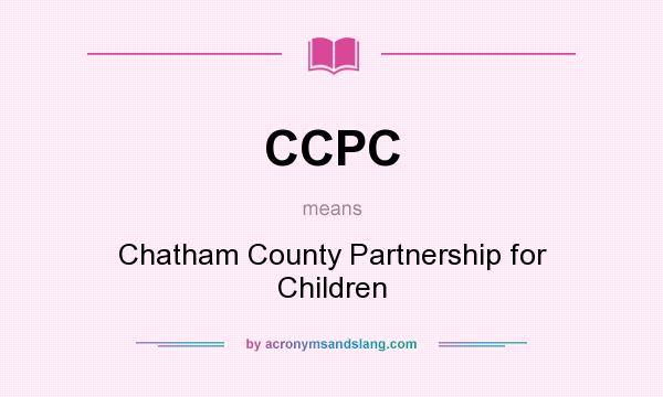What does CCPC mean? It stands for Chatham County Partnership for Children