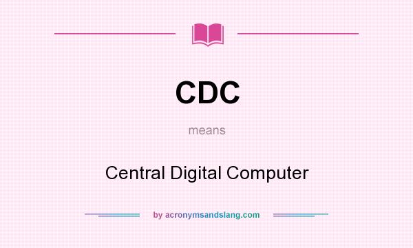 What does CDC mean? It stands for Central Digital Computer