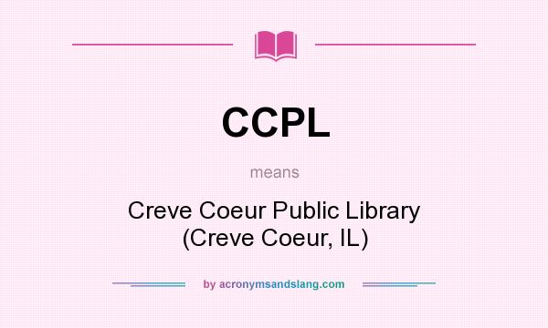 What does CCPL mean? It stands for Creve Coeur Public Library (Creve Coeur, IL)