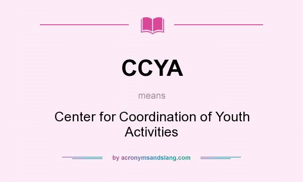 What does CCYA mean? It stands for Center for Coordination of Youth Activities