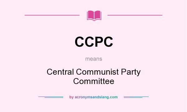 What does CCPC mean? It stands for Central Communist Party Committee