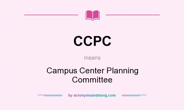 What does CCPC mean? It stands for Campus Center Planning Committee