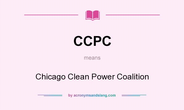 What does CCPC mean? It stands for Chicago Clean Power Coalition