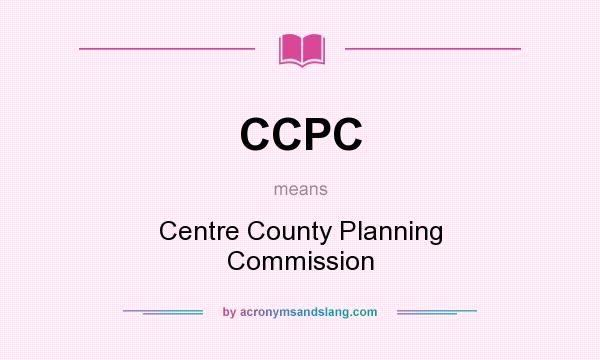 What does CCPC mean? It stands for Centre County Planning Commission