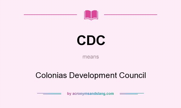 What does CDC mean? It stands for Colonias Development Council