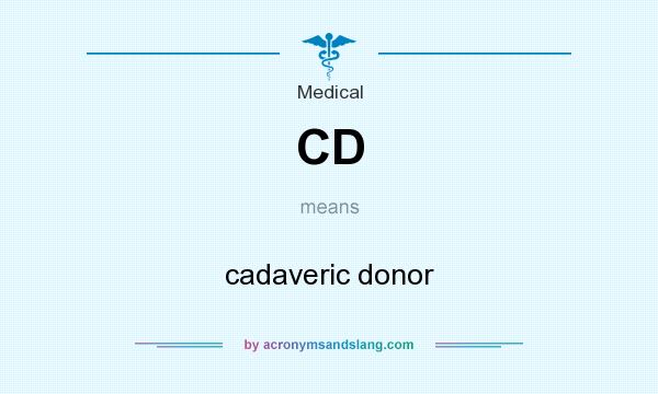 What does CD mean? It stands for cadaveric donor