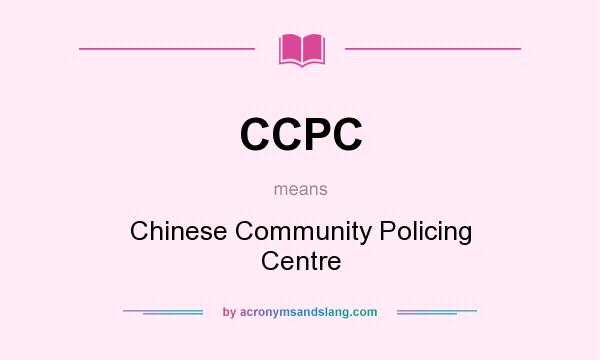 What does CCPC mean? It stands for Chinese Community Policing Centre