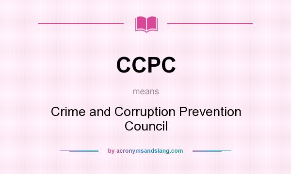What does CCPC mean? It stands for Crime and Corruption Prevention Council