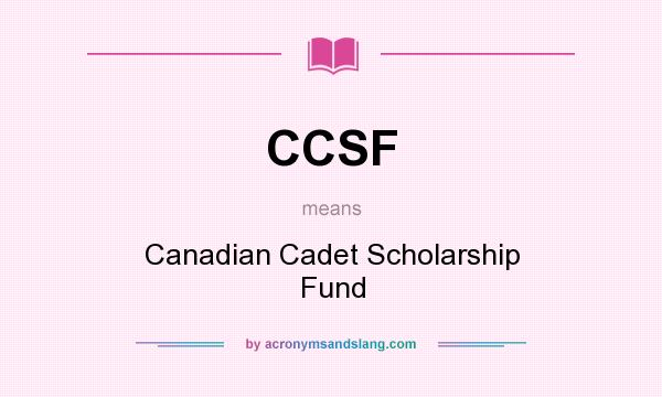 What does CCSF mean? It stands for Canadian Cadet Scholarship Fund