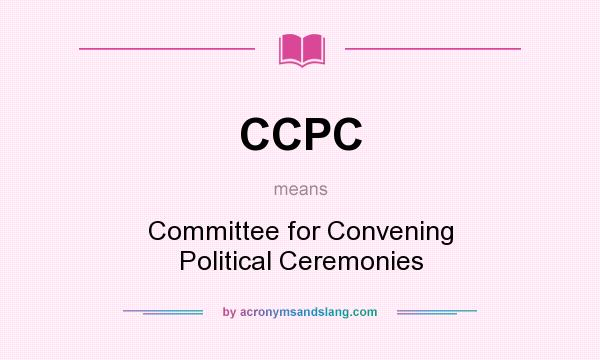 What does CCPC mean? It stands for Committee for Convening Political Ceremonies