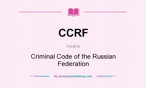 What does CCRF mean? It stands for Criminal Code of the Russian Federation