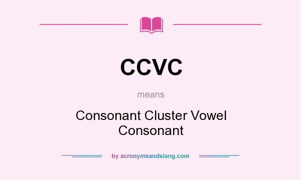 What does CCVC mean? It stands for Consonant Cluster Vowel Consonant