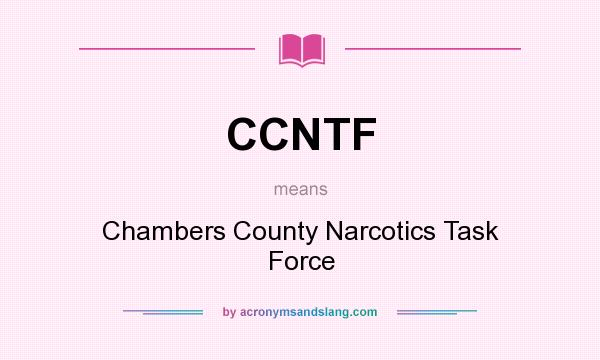 What does CCNTF mean? It stands for Chambers County Narcotics Task Force