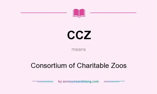 What does CCZ mean? It stands for Consortium of Charitable Zoos