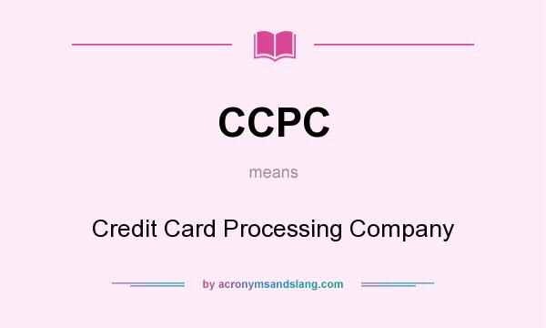 What does CCPC mean? It stands for Credit Card Processing Company