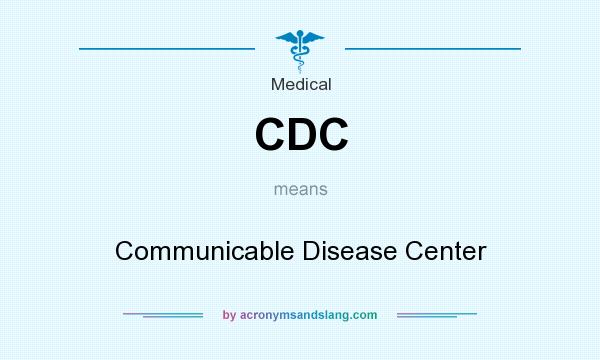 What does CDC mean? It stands for Communicable Disease Center