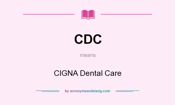 What does CDC mean? It stands for CIGNA Dental Care