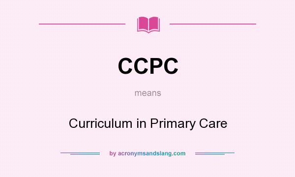What does CCPC mean? It stands for Curriculum in Primary Care