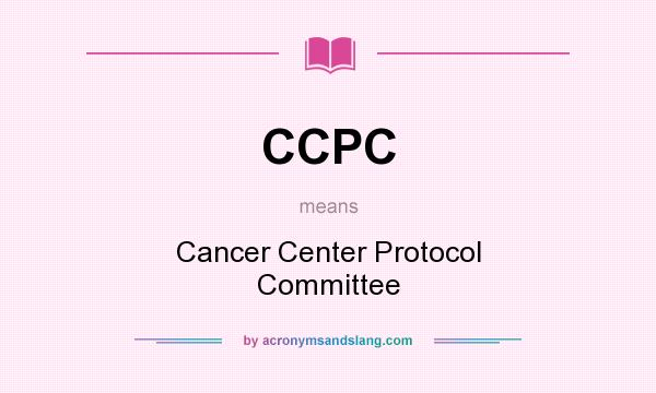 What does CCPC mean? It stands for Cancer Center Protocol Committee
