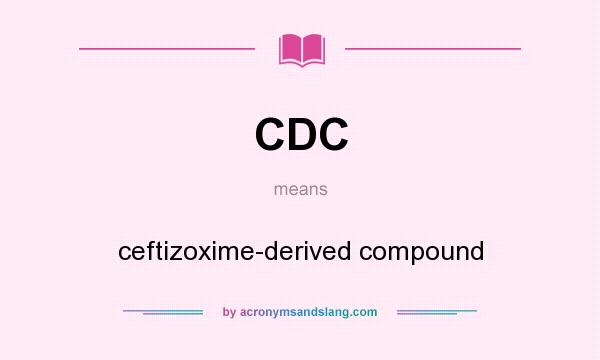 What does CDC mean? It stands for ceftizoxime-derived compound