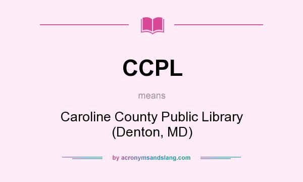 What does CCPL mean? It stands for Caroline County Public Library (Denton, MD)