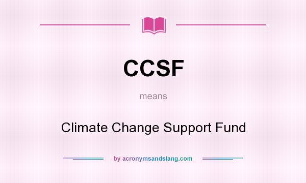 What does CCSF mean? It stands for Climate Change Support Fund