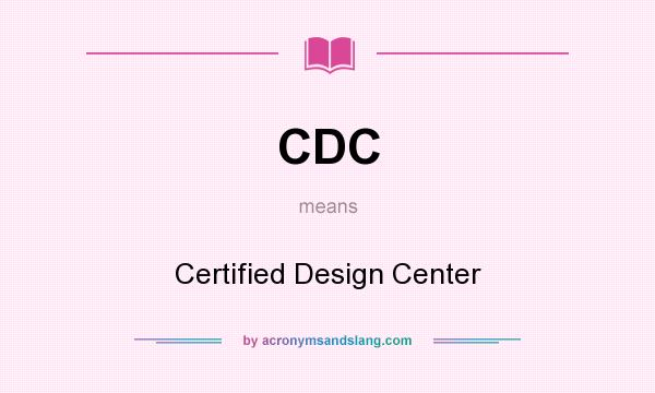 What does CDC mean? It stands for Certified Design Center