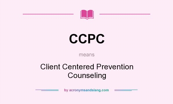 What does CCPC mean? It stands for Client Centered Prevention Counseling