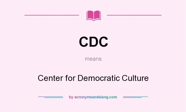 What does CDC mean? It stands for Center for Democratic Culture