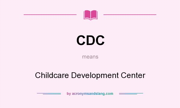 What does CDC mean? It stands for Childcare Development Center