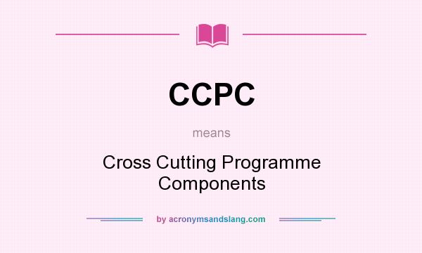 What does CCPC mean? It stands for Cross Cutting Programme Components