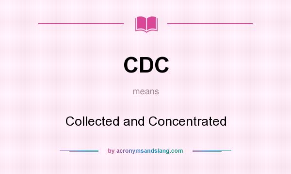 What does CDC mean? It stands for Collected and Concentrated