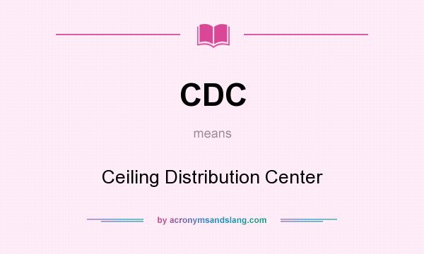 What does CDC mean? It stands for Ceiling Distribution Center