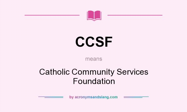 What does CCSF mean? It stands for Catholic Community Services Foundation