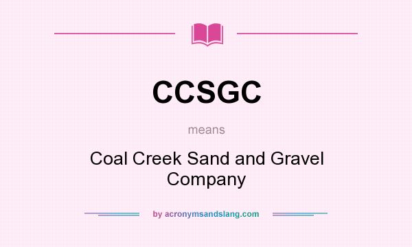 What does CCSGC mean? It stands for Coal Creek Sand and Gravel Company