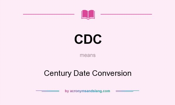 What does CDC mean? It stands for Century Date Conversion