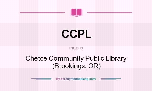 What does CCPL mean? It stands for Chetce Community Public Library (Brookings, OR)