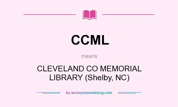 What does CCML mean? It stands for CLEVELAND CO MEMORIAL LIBRARY (Shelby, NC)