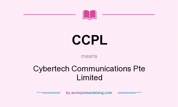 What does CCPL mean? It stands for Cybertech Communications Pte Limited