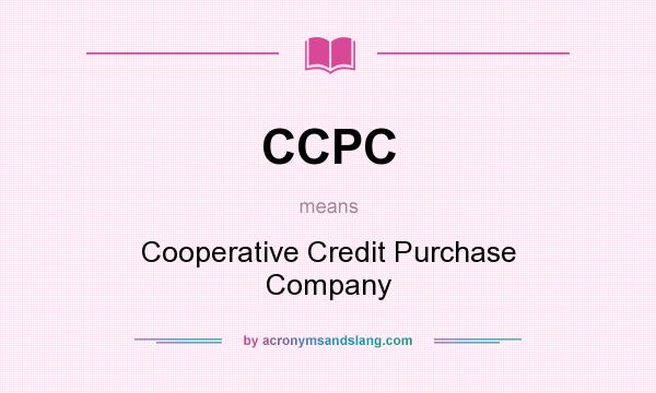 What does CCPC mean? It stands for Cooperative Credit Purchase Company