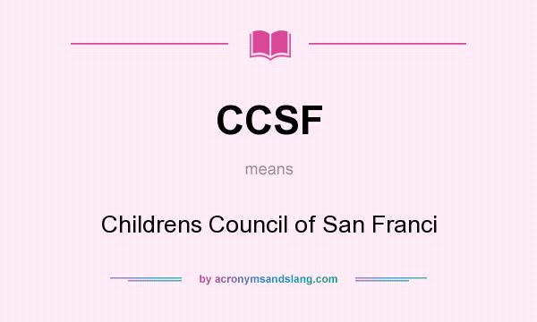 What does CCSF mean? It stands for Childrens Council of San Franci