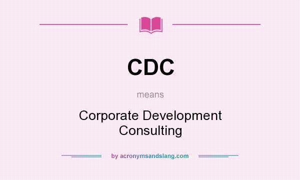 What does CDC mean? It stands for Corporate Development Consulting