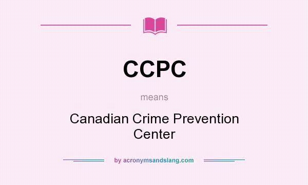 What does CCPC mean? It stands for Canadian Crime Prevention Center